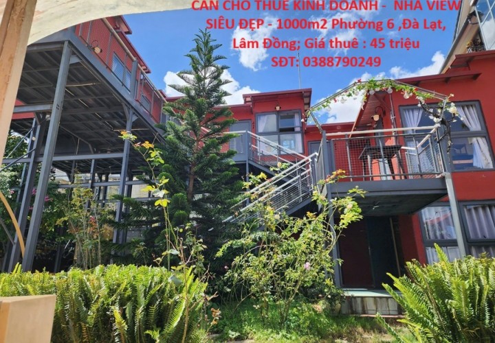 CẦN CHO THUÊ KINH DOANH -  NHÀ VIEW SIÊU ĐẸP - 1000m2 Phường 6 ,Đà Lạt, Lâm Đồng